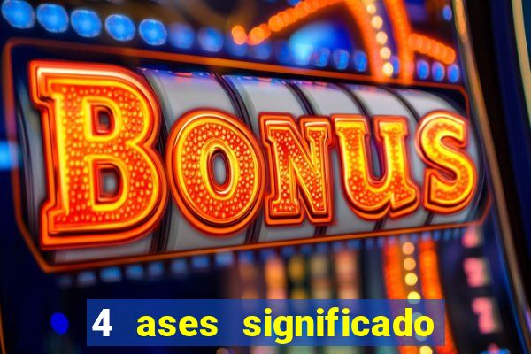 4 ases significado significado 4 ases juntos